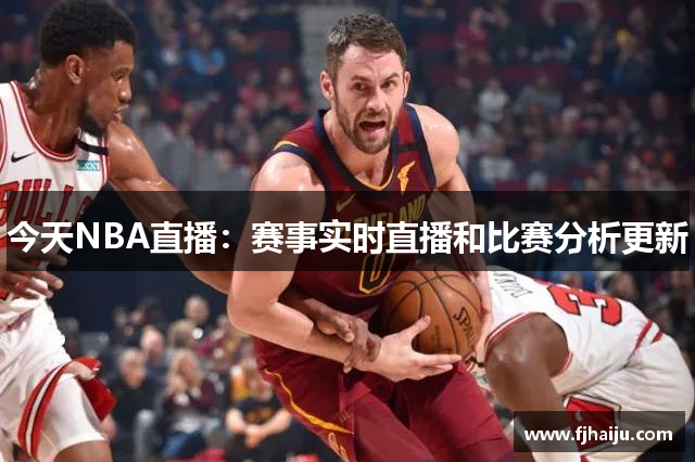 今天NBA直播：赛事实时直播和比赛分析更新